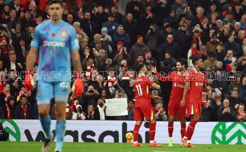 3377体育app登录入口歌力思探寻世界各国最美足球明星，谁是你心目中的足球俊杰？