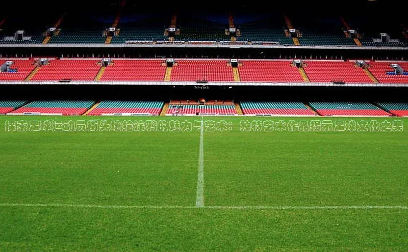 3377体育网页入口中文在线探索足球运动员街头墙绘涂鸦的魅力与艺术：独特艺术作品揭示足球文化之美