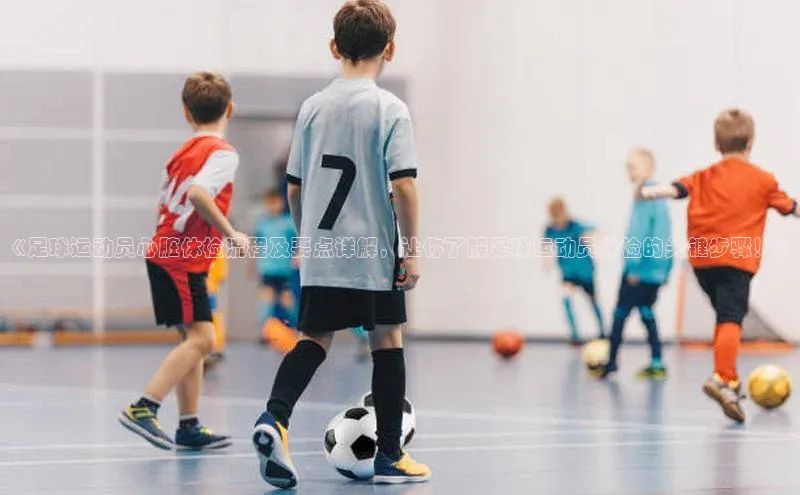 3377体育官网入口网页版诸葛科技《足球运动员心脏体检流程及要点详解，让你了解足球运动员体检的关键步骤！》