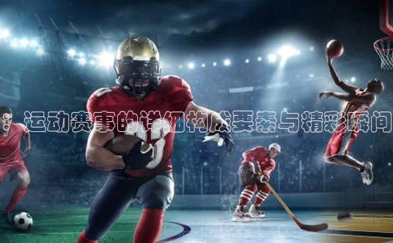 3377体育app官方下载百度百聘：运动赛事的详细构成要素与精彩瞬间