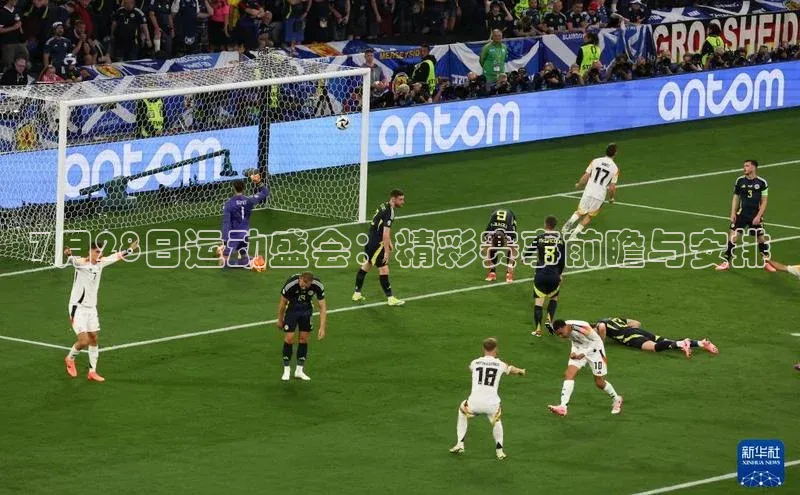 7月28日运动盛会：精彩赛事前瞻与安排