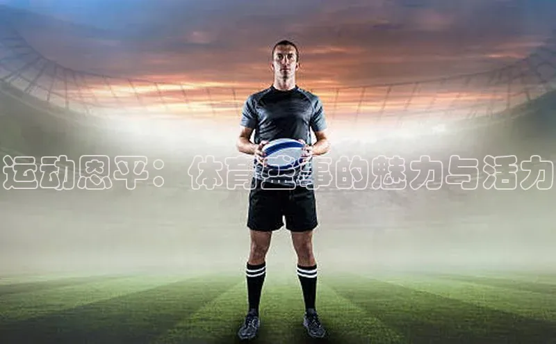 运动恩平：体育盛事的魅力与活力