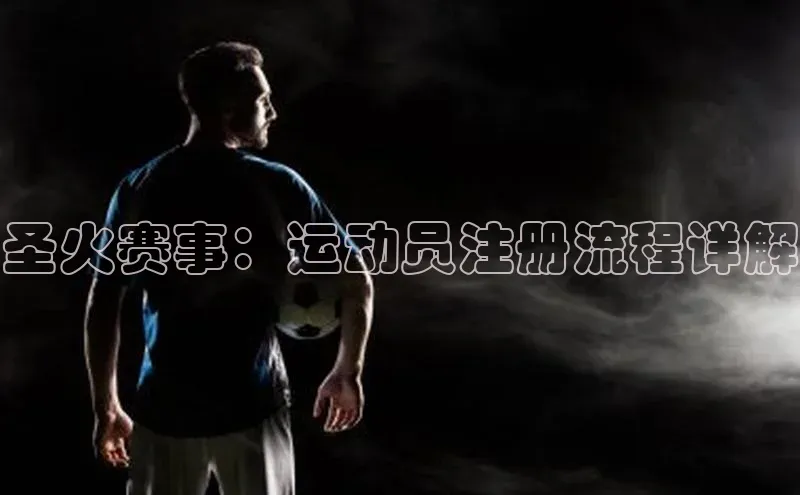 圣火赛事：运动员注册流程详解