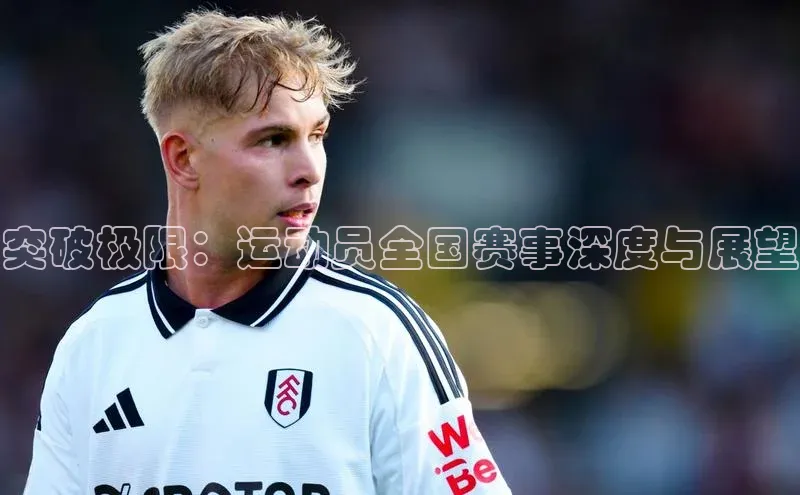 突破极限：运动员全国赛事深度与展望