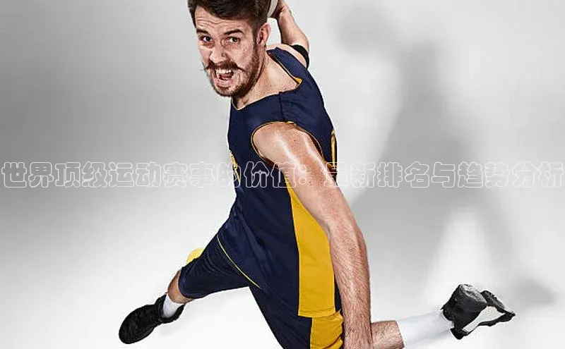 世界顶级运动赛事的价值：最新排名与趋势分析