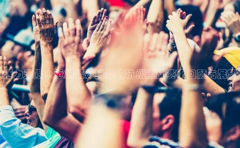 活力无限：近期精彩纷呈的杭州运动赛事回顾与展望