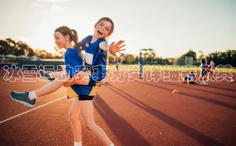 冰雪运动赛事分类详细表及其