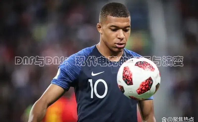 DNF与DNS：现代电竞的起源与演变