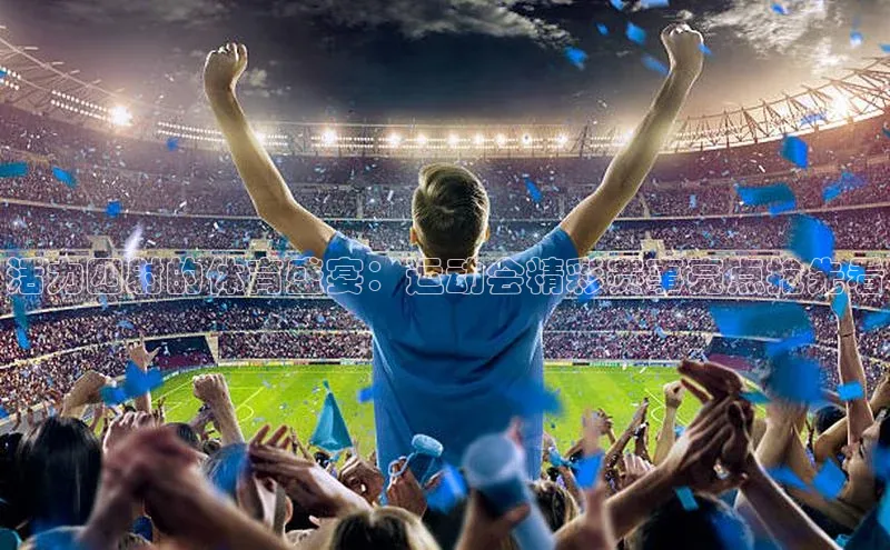 活力四射的体育盛宴：运动会精彩赛事亮点抢先看