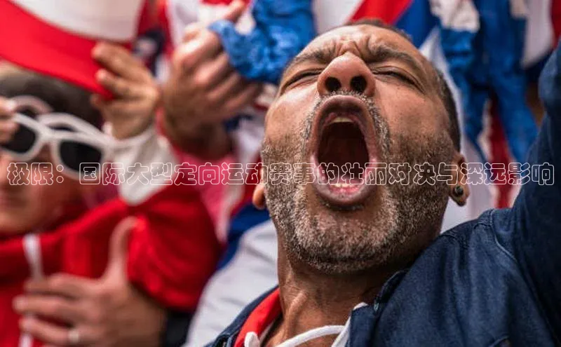 极限：国际大型定向运动赛事的壮丽对决与深远影响